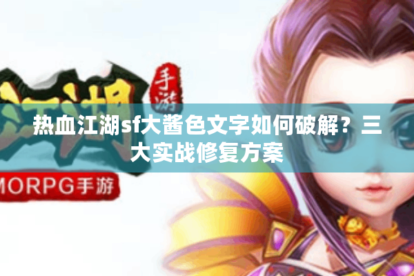 热血江湖sf大酱色文字如何破解？三大实战修复方案