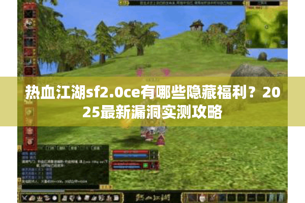 热血江湖sf2.0ce有哪些隐藏福利？2025最新漏洞实测攻略