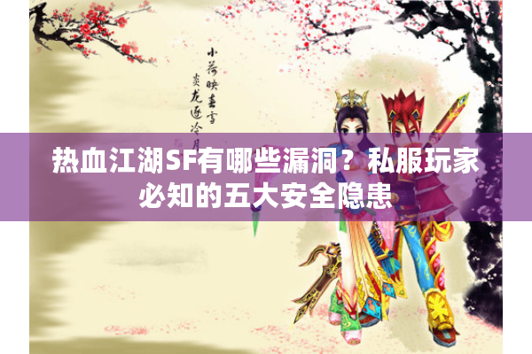 热血江湖SF有哪些漏洞?私服玩家必知的五大安全隐患 热血江湖SF有哪些漏洞?私服玩家必知的五大安全隐患