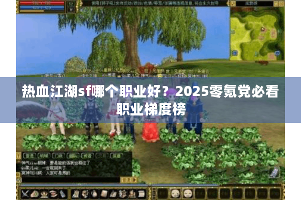 热血江湖sf哪个职业好？2025零氪党必看职业梯度榜