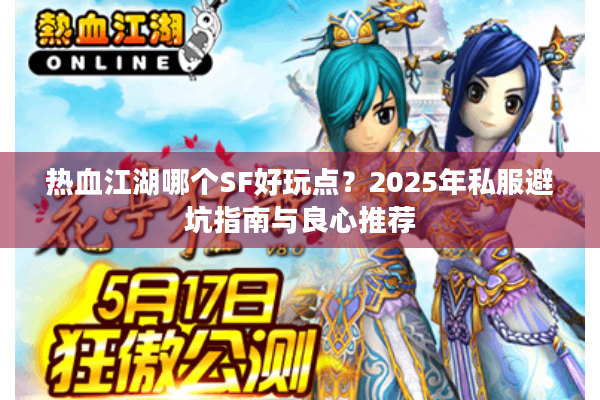 热血江湖哪个SF好玩点?2025年私服避坑指南与良心推荐 热血江湖哪个SF好玩点?2025年私服避坑指南与良心推荐