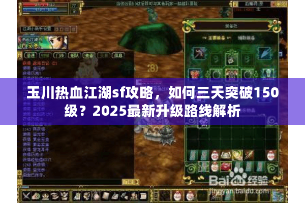 玉川热血江湖sf攻略,如何三天突破150级?2025最新升级路线解析 玉川热血江湖sf攻略,如何三天突破150级?2025最新升级路线解析
