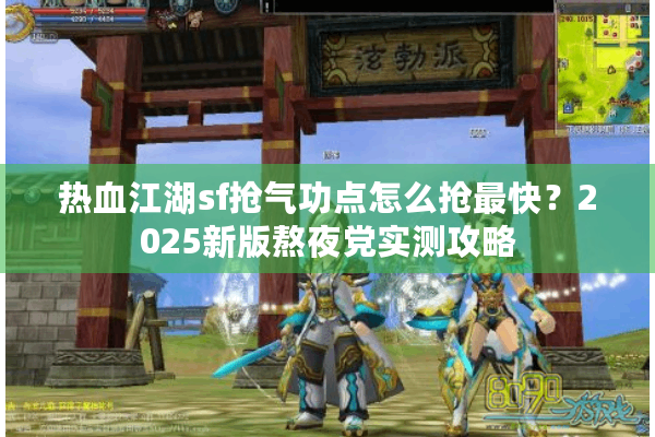 热血江湖sf抢气功点怎么抢最快？2025新版熬夜党实测攻略