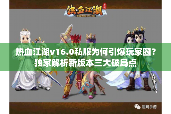 热血江湖v16.0私服为何引爆玩家圈？独家解析新版本三大破局点