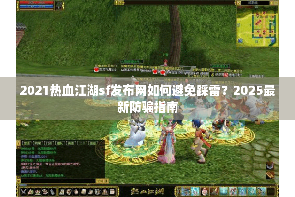 2021热血江湖sf发布网如何避免踩雷？2025最新防骗指南