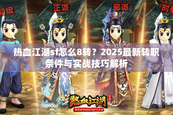 热血江湖sf怎么8转?2025最新转职条件与实战技巧解析 热血江湖sf怎么8转?2025最新转职条件与实战技巧解析