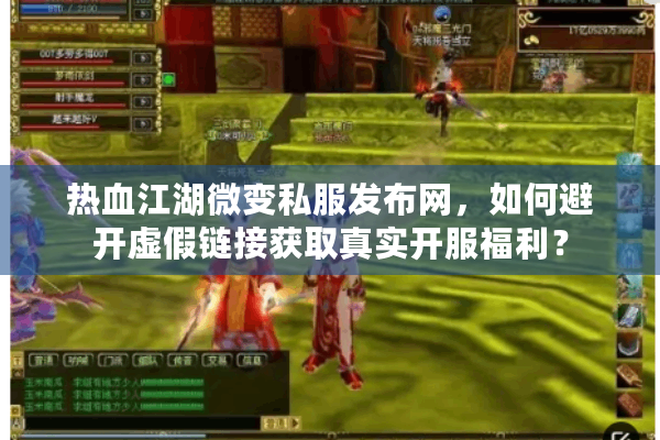 热血江湖微变私服发布网,如何避开虚假链接获取真实开服福利? 热血江湖微变私服发布网,如何避开虚假链接获取真实开服福利?