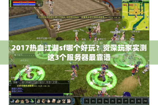 2017热血江湖sf哪个好玩？资深玩家实测这3个服务器最靠谱