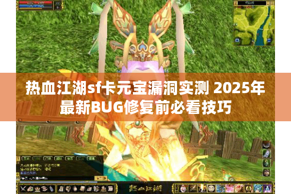 热血江湖sf卡元宝漏洞实测 2025年最新BUG修复前必看技巧 热血江湖sf卡元宝漏洞实测 2025年最新BUG修复前必看技巧