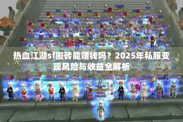 热血江湖sf搬砖能赚钱吗？2025年私服变现风险与收益全解析