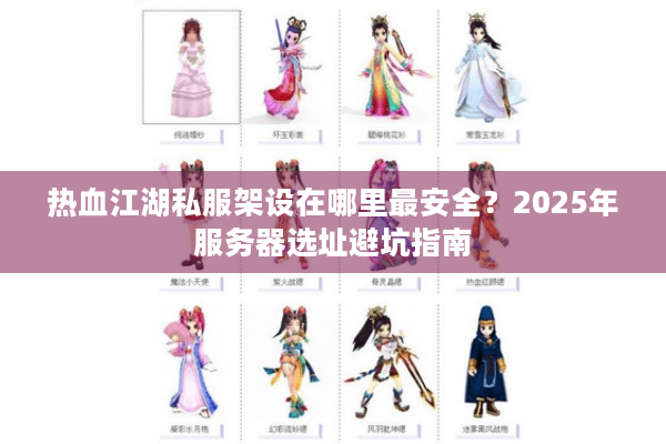 热血江湖私服架设在哪里最安全？2025年服务器选址避坑指南