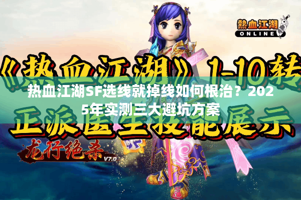 热血江湖SF选线就掉线如何根治?2025年实测三大避坑方案 热血江湖SF选线就掉线如何根治?2025年实测三大避坑方案