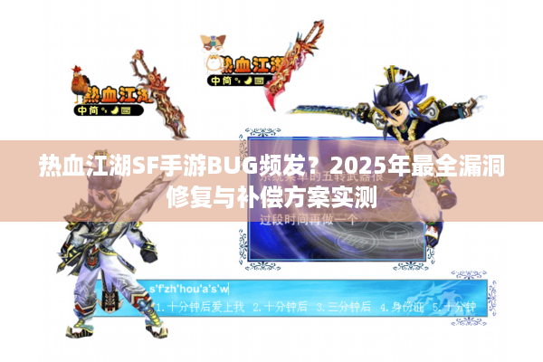 热血江湖SF手游BUG频发？2025年最全漏洞修复与补偿方案实测