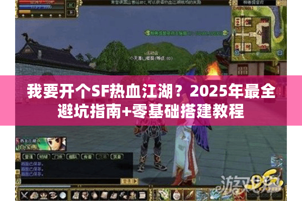 我要开个SF热血江湖?2025年最全避坑指南+零基础搭建教程 我要开个SF热血江湖?2025年最全避坑指南+零基础搭建教程