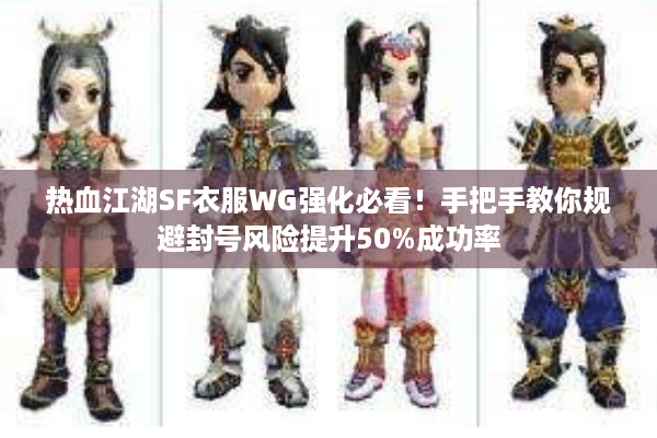 热血江湖SF衣服WG强化必看！手把手教你规避封号风险提升50%成功率