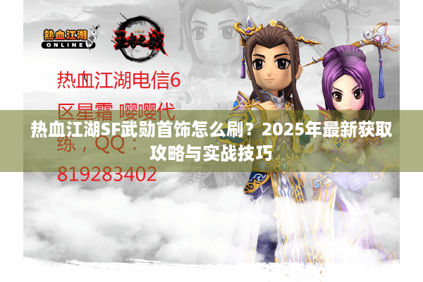 热血江湖SF武勋首饰怎么刷？2025年最新获取攻略与实战技巧