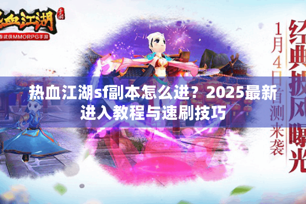 热血江湖sf副本怎么进?2025最新进入教程与速刷技巧 热血江湖sf副本怎么进?2025最新进入教程与速刷技巧