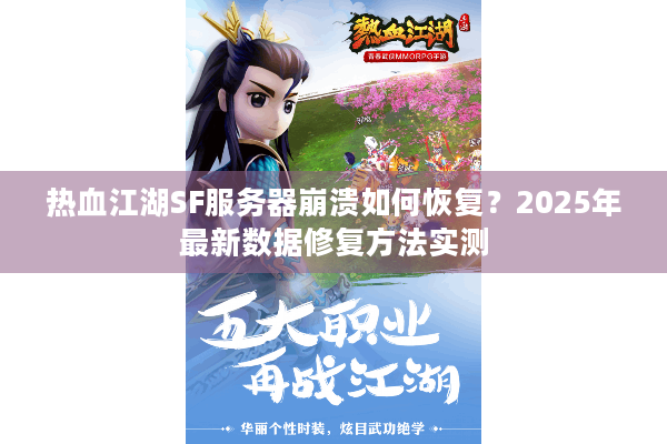 热血江湖SF服务器崩溃如何恢复?2025年最新数据修复方法实测 热血江湖SF服务器崩溃如何恢复?2025年最新数据修复方法实测