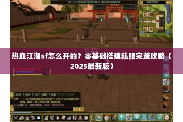 热血江湖sf怎么开的？零基础搭建私服完整攻略（2025最新版）