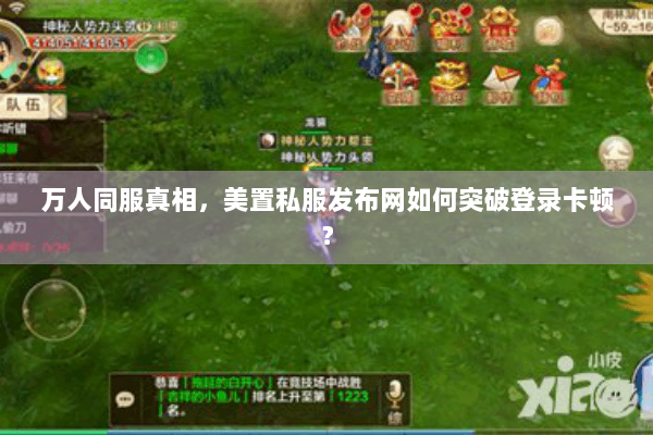 万人同服真相，美置私服发布网如何突破登录卡顿？