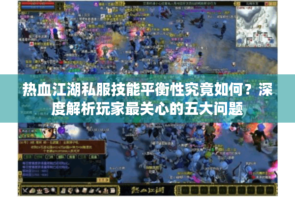 热血江湖私服技能平衡性究竟如何?深度解析玩家最关心的五大问题 热血江湖私服技能平衡性究竟如何?深度解析玩家最关心的五大问题