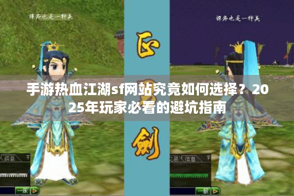 手游热血江湖sf网站究竟如何选择？2025年玩家必看的避坑指南