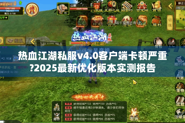 热血江湖私服v4.0客户端卡顿严重?2025最新优化版本实测报告