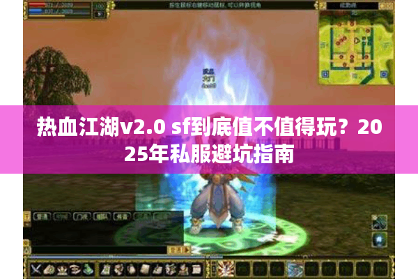 热血江湖v2.0 sf到底值不值得玩？2025年私服避坑指南