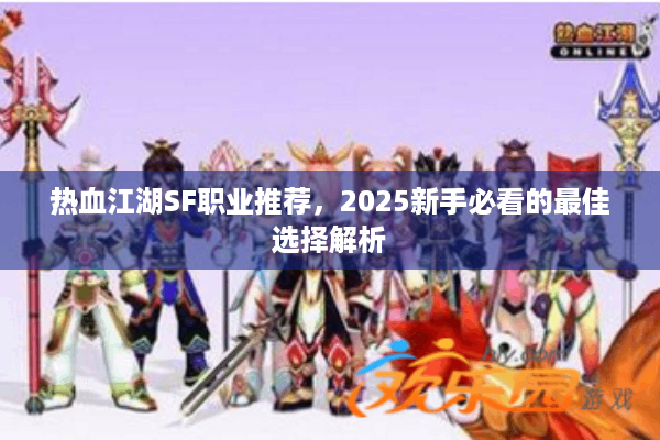 热血江湖SF职业推荐,2025新手必看的最佳选择解析 热血江湖SF职业推荐,2025新手必看的最佳选择解析