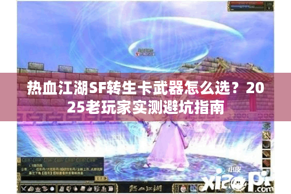 热血江湖SF转生卡武器怎么选?2025老玩家实测避坑指南 热血江湖SF转生卡武器怎么选?2025老玩家实测避坑指南