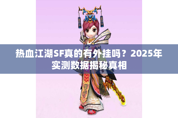 热血江湖SF真的有外挂吗？2025年实测数据揭秘真相