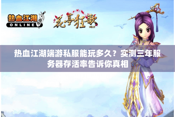 热血江湖端游私服能玩多久？实测三年服务器存活率告诉你真相