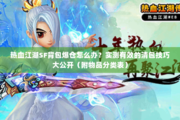 热血江湖SF背包爆仓怎么办?实测有效的清包技巧大公开(附物品分类表) 热血江湖SF背包爆仓怎么办?实测有效的清包技巧大公开(附物品分类表)