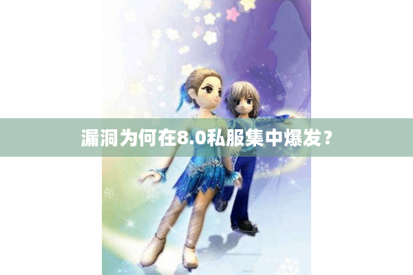 漏洞为何在8.0私服集中爆发？