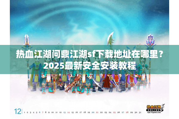 热血江湖问鼎江湖sf下载地址在哪里？2025最新安全安装教程