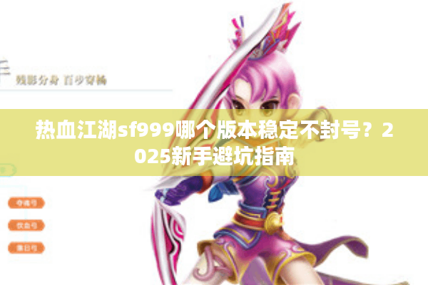 热血江湖sf999哪个版本稳定不封号？2025新手避坑指南