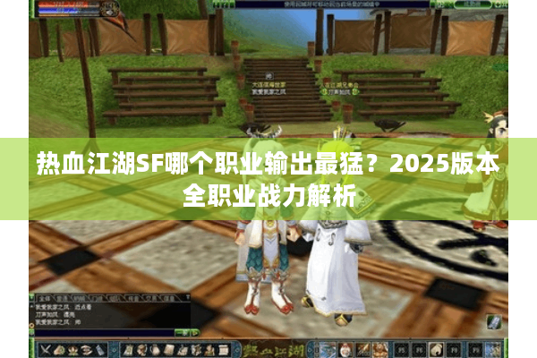 热血江湖SF哪个职业输出最猛?2025版本全职业战力解析 热血江湖SF哪个职业输出最猛?2025版本全职业战力解析