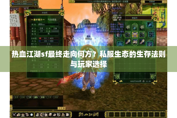 热血江湖sf最终走向何方?私服生态的生存法则与玩家选择 热血江湖sf最终走向何方?私服生态的生存法则与玩家选择