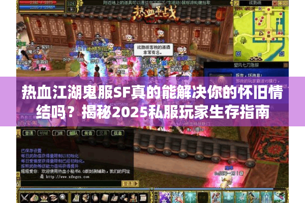 热血江湖鬼服SF真的能解决你的怀旧情结吗?揭秘2025私服玩家生存指南 热血江湖鬼服SF真的能解决你的怀旧情结吗?揭秘2025私服玩家生存指南