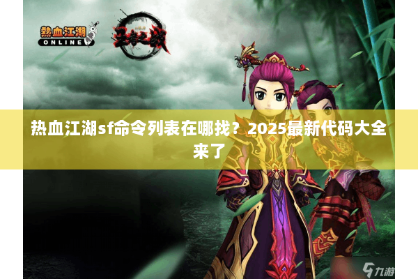 热血江湖sf命令列表在哪找？2025最新代码大全来了