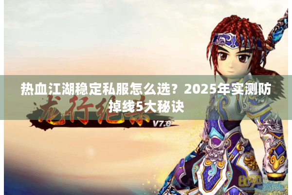热血江湖稳定私服怎么选？2025年实测防掉线5大秘诀