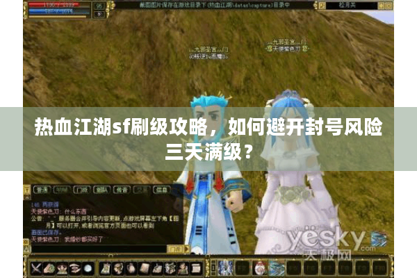 热血江湖sf刷级攻略，如何避开封号风险三天满级？
