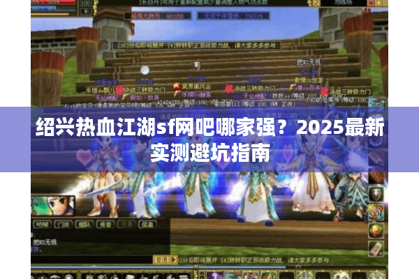 绍兴热血江湖sf网吧哪家强?2025最新实测避坑指南 绍兴热血江湖sf网吧哪家强?2025最新实测避坑指南