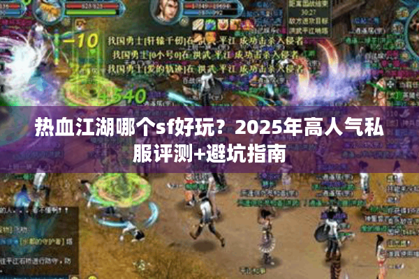 热血江湖哪个sf好玩？2025年高人气私服评测+避坑指南