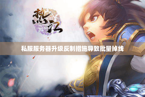 私服服务器升级反制措施导致批量掉线 私服服务器升级反制措施导致批量掉线