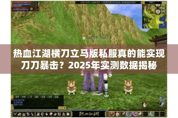 热血江湖横刀立马版私服真的能实现刀刀暴击?2025年实测数据揭秘 热血江湖横刀立马版私服真的能实现刀刀暴击?2025年实测数据揭秘