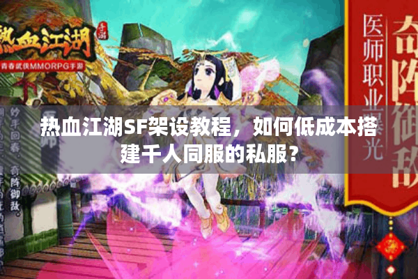 热血江湖SF架设教程,如何低成本搭建千人同服的私服? 热血江湖SF架设教程,如何低成本搭建千人同服的私服?