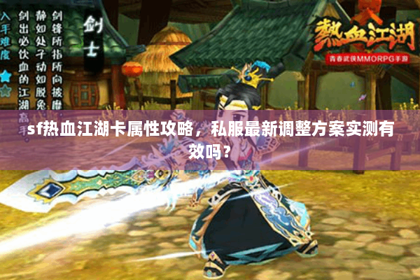 sf热血江湖卡属性攻略,私服最新调整方案实测有效吗? sf热血江湖卡属性攻略,私服最新调整方案实测有效吗?