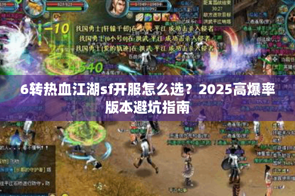 6转热血江湖sf开服怎么选？2025高爆率版本避坑指南