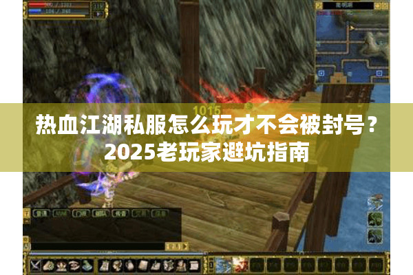 热血江湖私服怎么玩才不会被封号？2025老玩家避坑指南